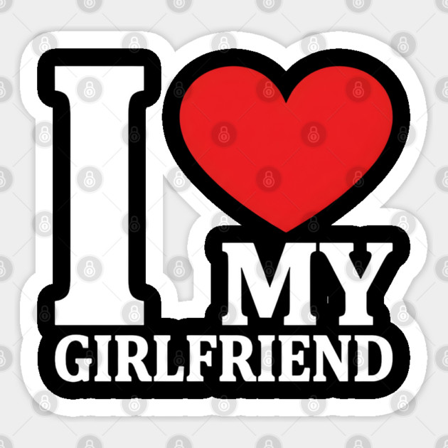 I Love My Girlfriend Sticker by Creatifly Graphic Tees