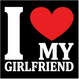 I Love My Girlfriend Posters and Art