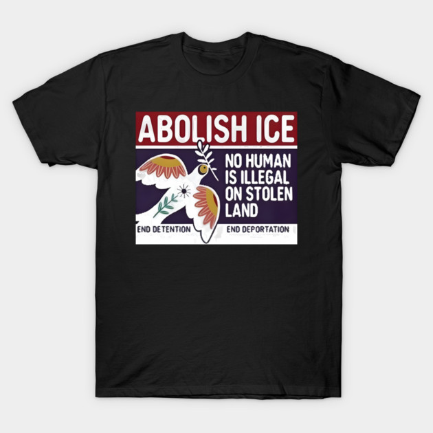 Abolish Ice No Human Is Illegal On Stolen Land T-Shirt by Donald's Store 2