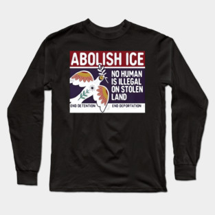 Abolish Ice No Human Is Illegal On Stolen Land Long Sleeve T-Shirt