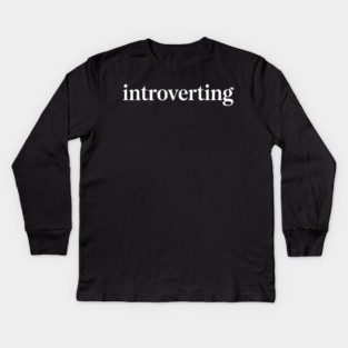 Introverting – Funny Introvert Design Kids Long Sleeve T-Shirt