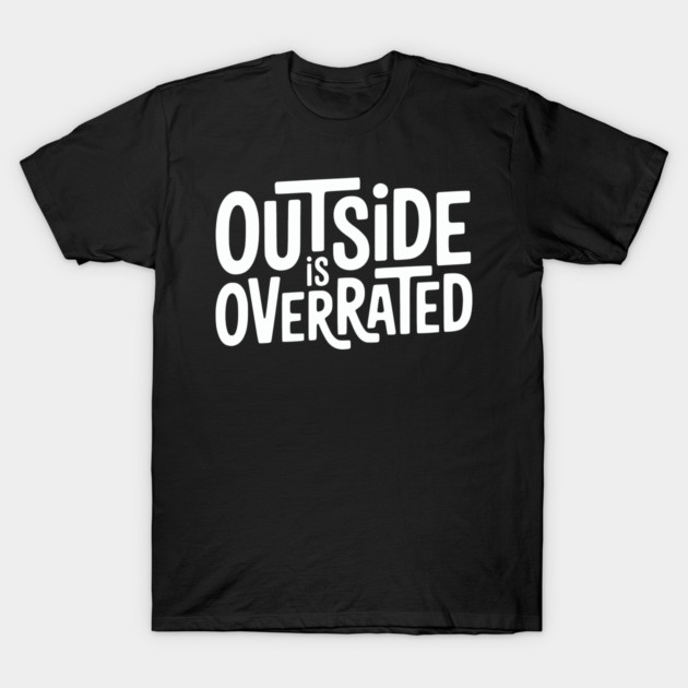 Outside Is Overrated – Funny Introvert  Design T-Shirt by Silly Me Studio