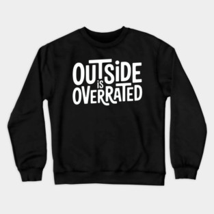 Outside Is Overrated – Funny Introvert  Design Crewneck Sweatshirt