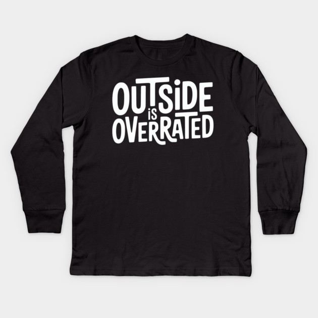 Outside Is Overrated – Funny Introvert  Design Kids Long Sleeve T-Shirt by Silly Me Studio