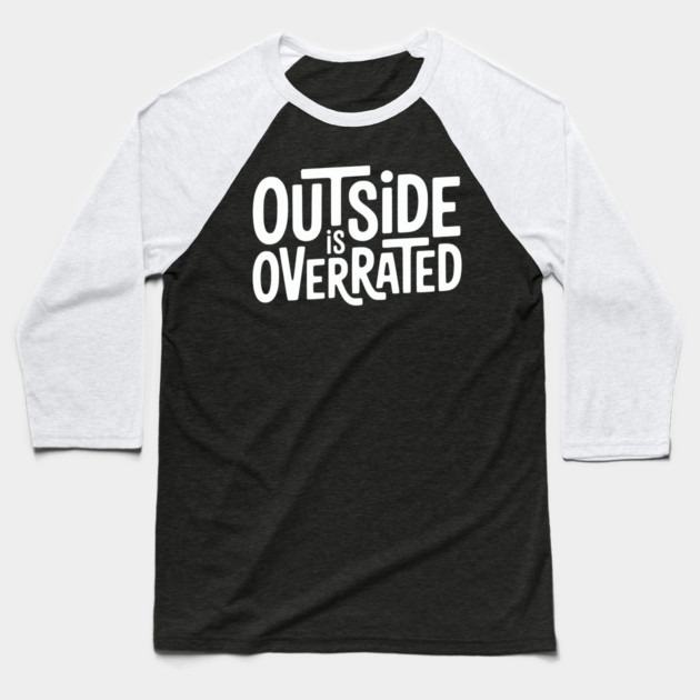 Outside Is Overrated – Funny Introvert  Design Baseball T-Shirt by Silly Me Studio