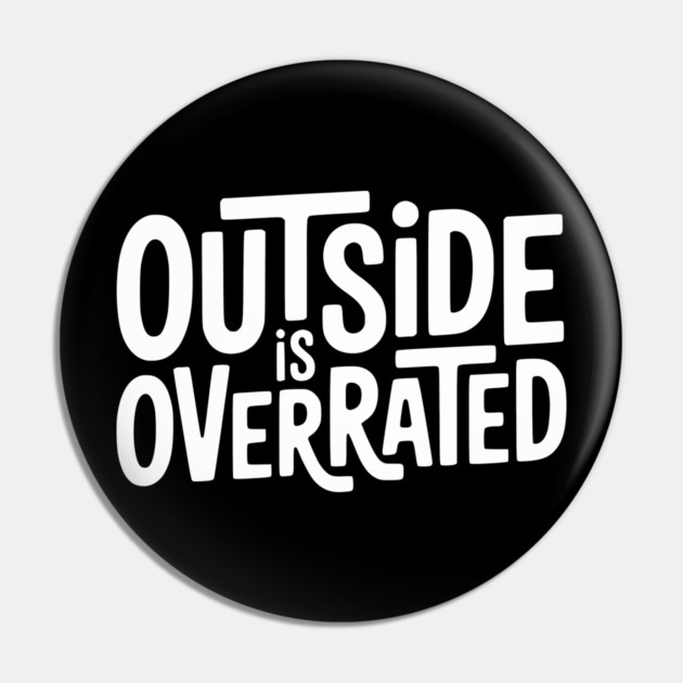 Outside Is Overrated – Funny Introvert  Design Pin by Silly Me Studio