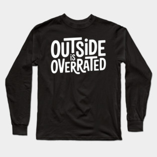 Outside Is Overrated – Funny Introvert  Design Long Sleeve T-Shirt