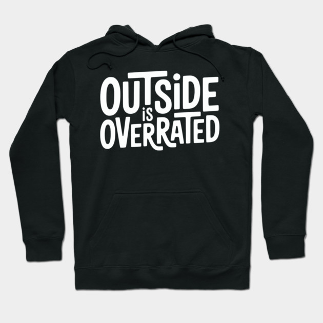 Outside Is Overrated – Funny Introvert  Design Hoodie by Silly Me Studio
