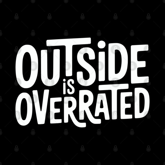 Outside Is Overrated – Funny Introvert  Design by Silly Me Studio