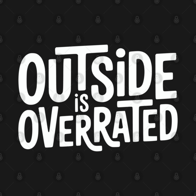 Outside Is Overrated – Funny Introvert  Design by Silly Me Studio