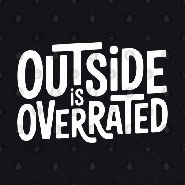 Outside Is Overrated – Funny Introvert  Design by Silly Me Studio