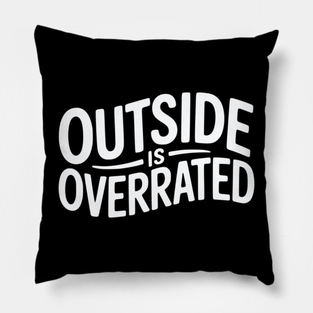 Outside Is Overrated – Funny Introvert Pillow by Silly Me Studio