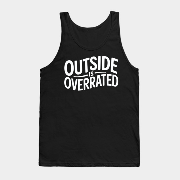 Outside Is Overrated – Funny Introvert Tank Top by Silly Me Studio