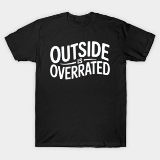Outside Is Overrated – Funny Introvert T-Shirt