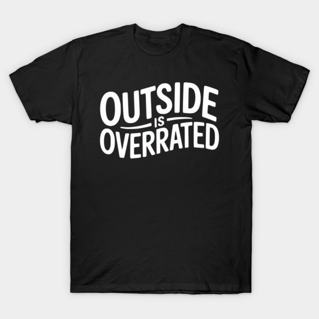 Outside Is Overrated – Funny Introvert T-Shirt by Silly Me Studio