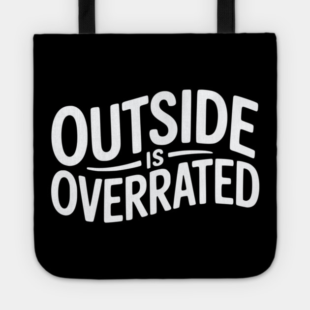 Outside Is Overrated – Funny Introvert Tote by Silly Me Studio