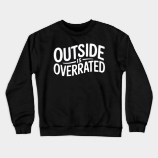 Outside Is Overrated – Funny Introvert Crewneck Sweatshirt