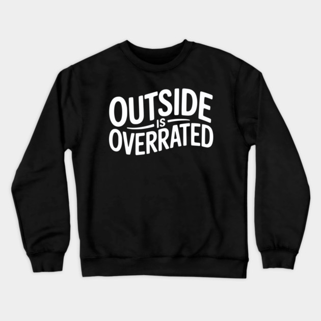Outside Is Overrated – Funny Introvert Crewneck Sweatshirt by Silly Me Studio