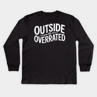 Outside Is Overrated – Funny Introvert Kids Long Sleeve T-Shirt