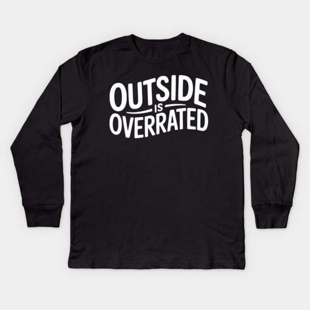 Outside Is Overrated – Funny Introvert Kids Long Sleeve T-Shirt by Silly Me Studio