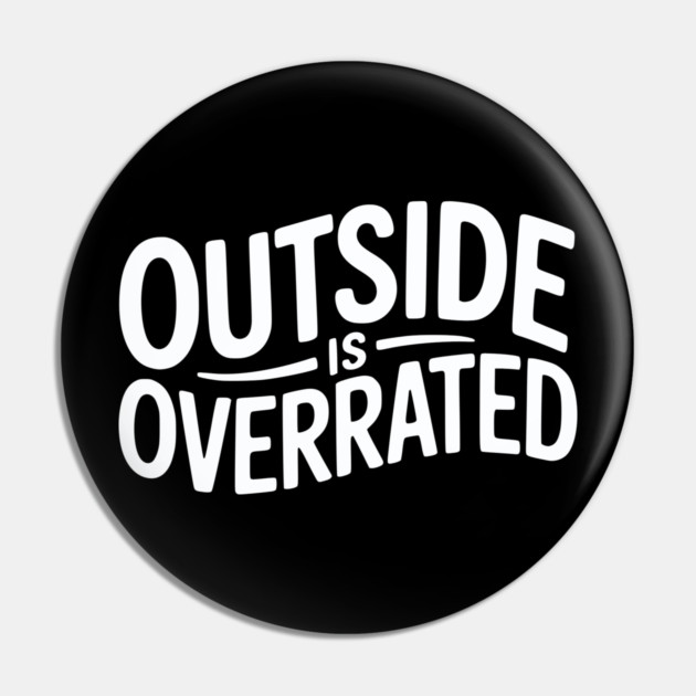 Outside Is Overrated – Funny Introvert Pin by Silly Me Studio