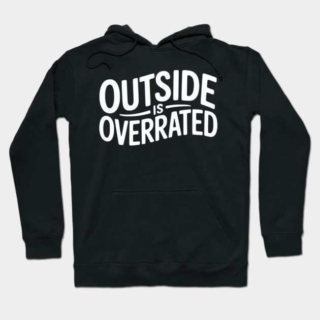 Outside Is Overrated – Funny Introvert Hoodie by Silly Me Studio