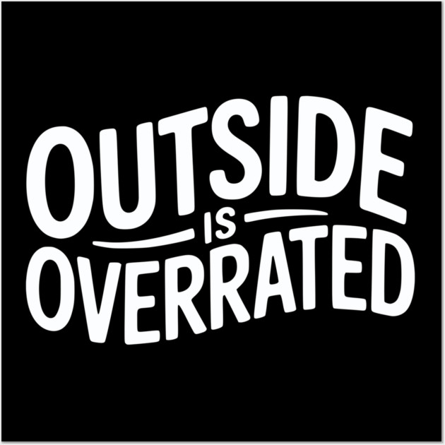 Outside Is Overrated – Funny Introvert Wall Art by Silly Me Studio