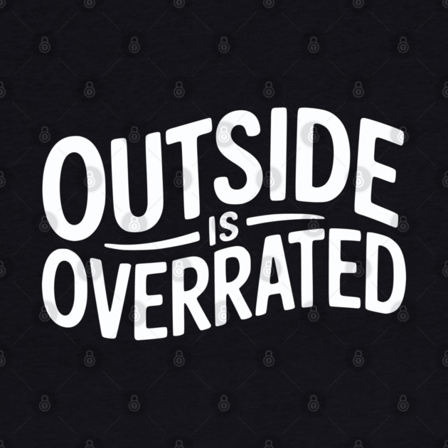 Outside Is Overrated – Funny Introvert by Silly Me Studio