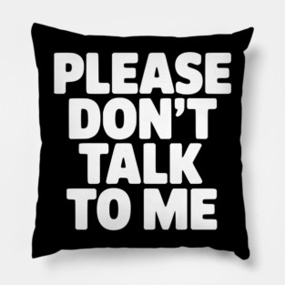 Please Don’t Talk To Me – Funny Introvert Statement Design Pillow