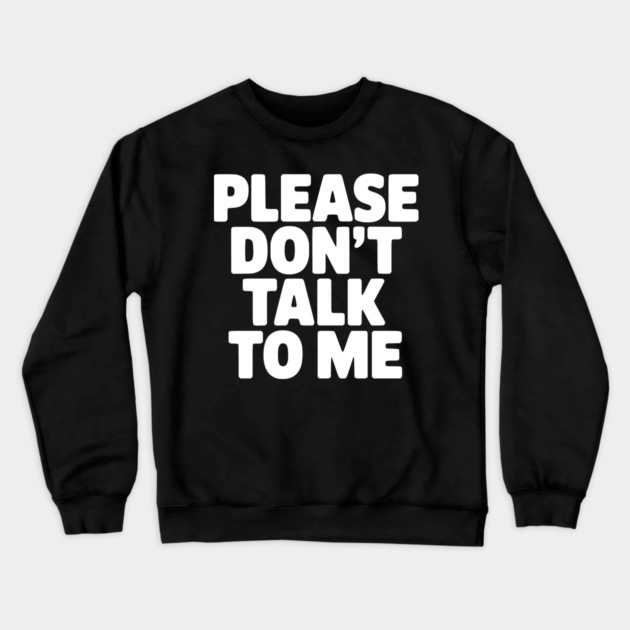 Please Don’t Talk To Me – Funny Introvert Statement Design Crewneck Sweatshirt by Silly Me Studio