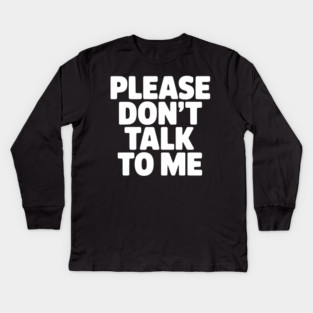 Please Don’t Talk To Me – Funny Introvert Statement Design Kids Long Sleeve T-Shirt