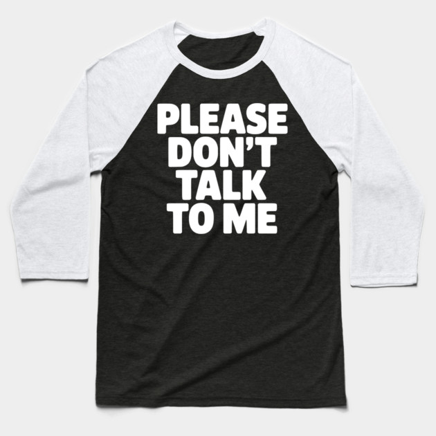 Please Don’t Talk To Me – Funny Introvert Statement Design Baseball T-Shirt by Silly Me Studio