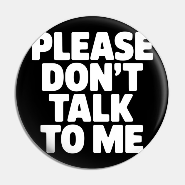 Please Don’t Talk To Me – Funny Introvert Statement Design Pin by Silly Me Studio