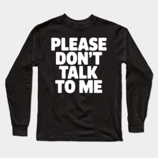 Please Don’t Talk To Me – Funny Introvert Statement Design Long Sleeve T-Shirt