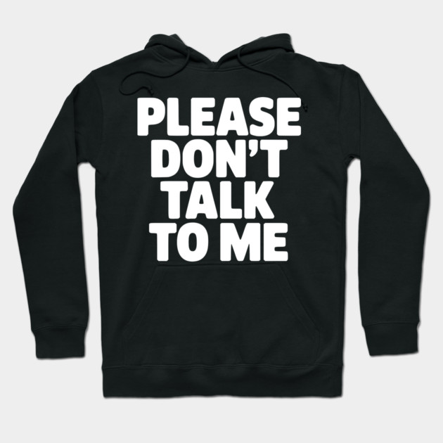 Please Don’t Talk To Me – Funny Introvert Statement Design Hoodie by Silly Me Studio