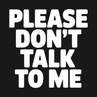 Please Don’t Talk To Me – Funny Introvert Statement Design T-Shirt