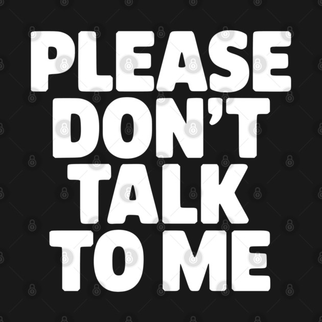 Please Don’t Talk To Me – Funny Introvert Statement Design by Silly Me Studio