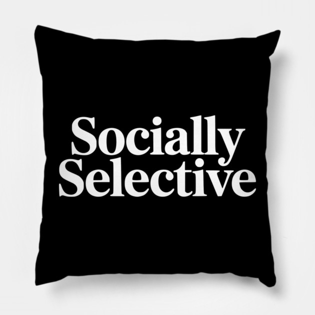 Socially Selective – Introvert Humor Design Pillow by Silly Me Studio
