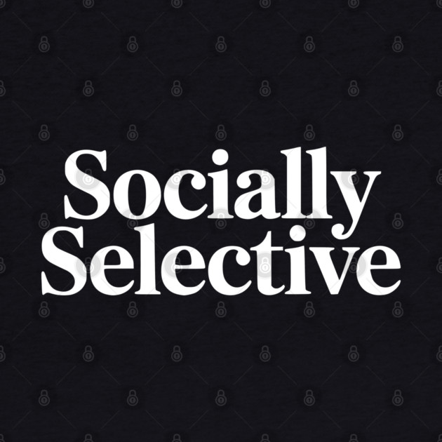 Socially Selective – Introvert Humor Design by Silly Me Studio