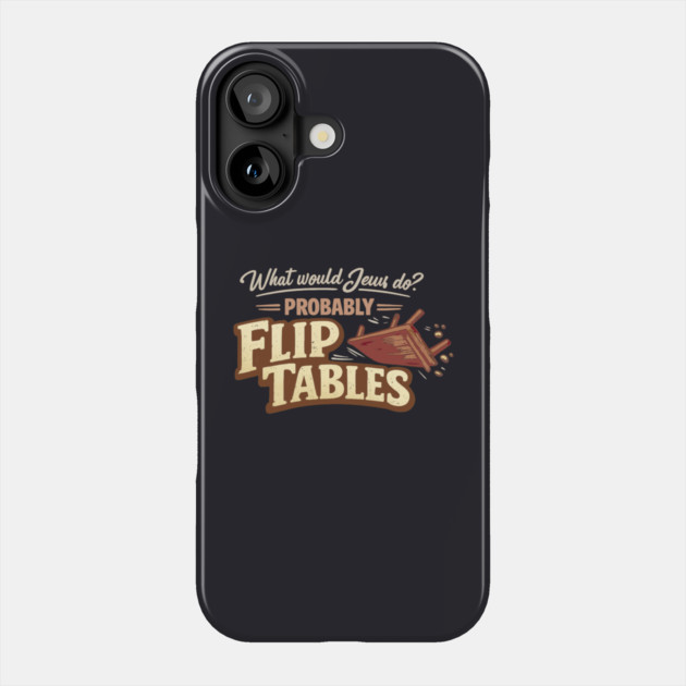 What Would Jesus Do? Probably Flip Tables Phone Case by Charles's Store 8