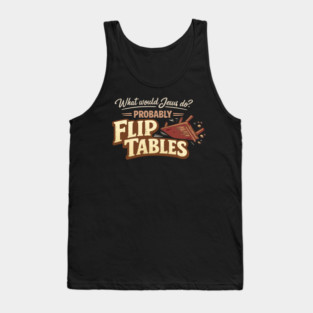 What Would Jesus Do? Probably Flip Tables Tank Top