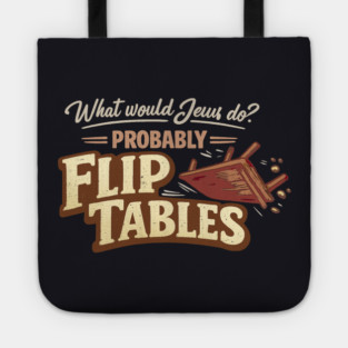 What Would Jesus Do? Probably Flip Tables Tote