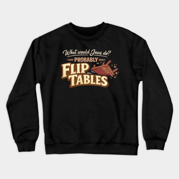 What Would Jesus Do? Probably Flip Tables Crewneck Sweatshirt by Charles's Store 8