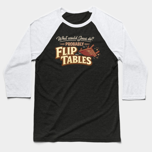 What Would Jesus Do? Probably Flip Tables Baseball T-Shirt by Charles's Store 8
