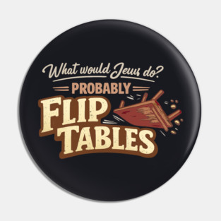 What Would Jesus Do? Probably Flip Tables Pin