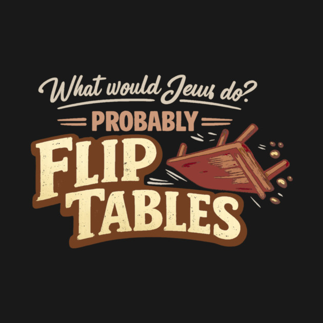What Would Jesus Do? Probably Flip Tables by Charles's Store 8