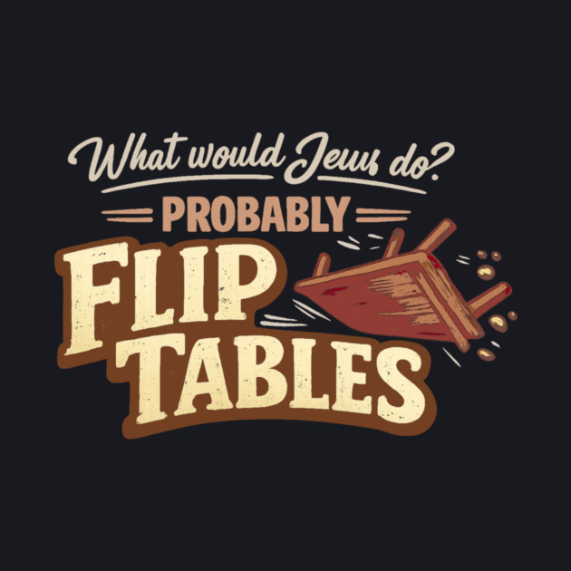 What Would Jesus Do? Probably Flip Tables by Charles's Store 8