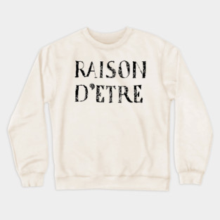 Raison D'etre French Phrase Philosophy Life Purpose Meaning Crewneck Sweatshirt
