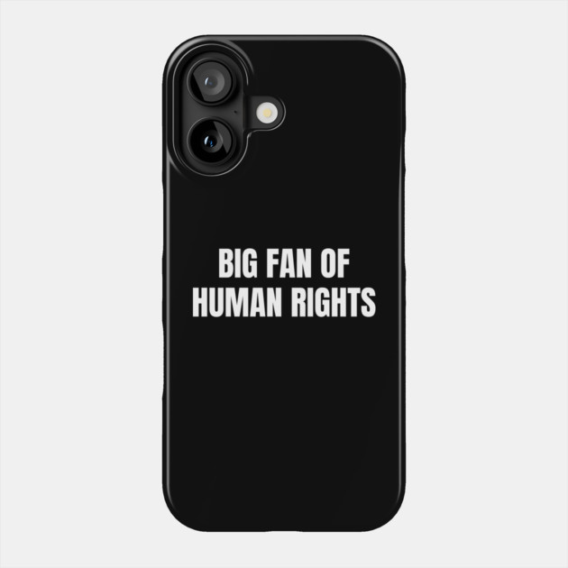 Big Fan Of Human Rights Phone Case by Creatifly Graphic Tees