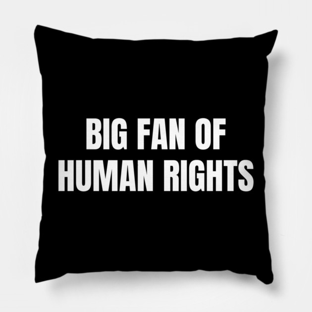 Big Fan Of Human Rights Pillow by Creatifly Graphic Tees